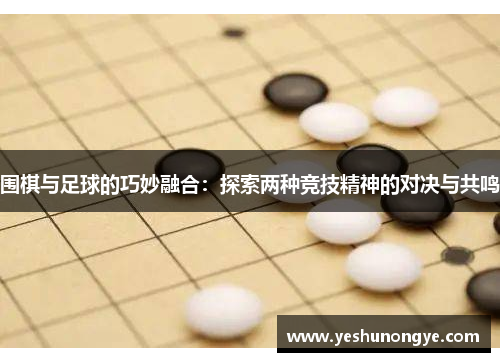 围棋与足球的巧妙融合：探索两种竞技精神的对决与共鸣